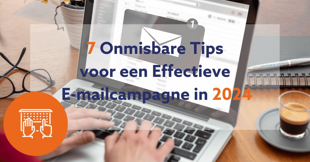 7 Onmisbare Tips voor een Effectieve E-mailcampagne in 2024 - met tekst